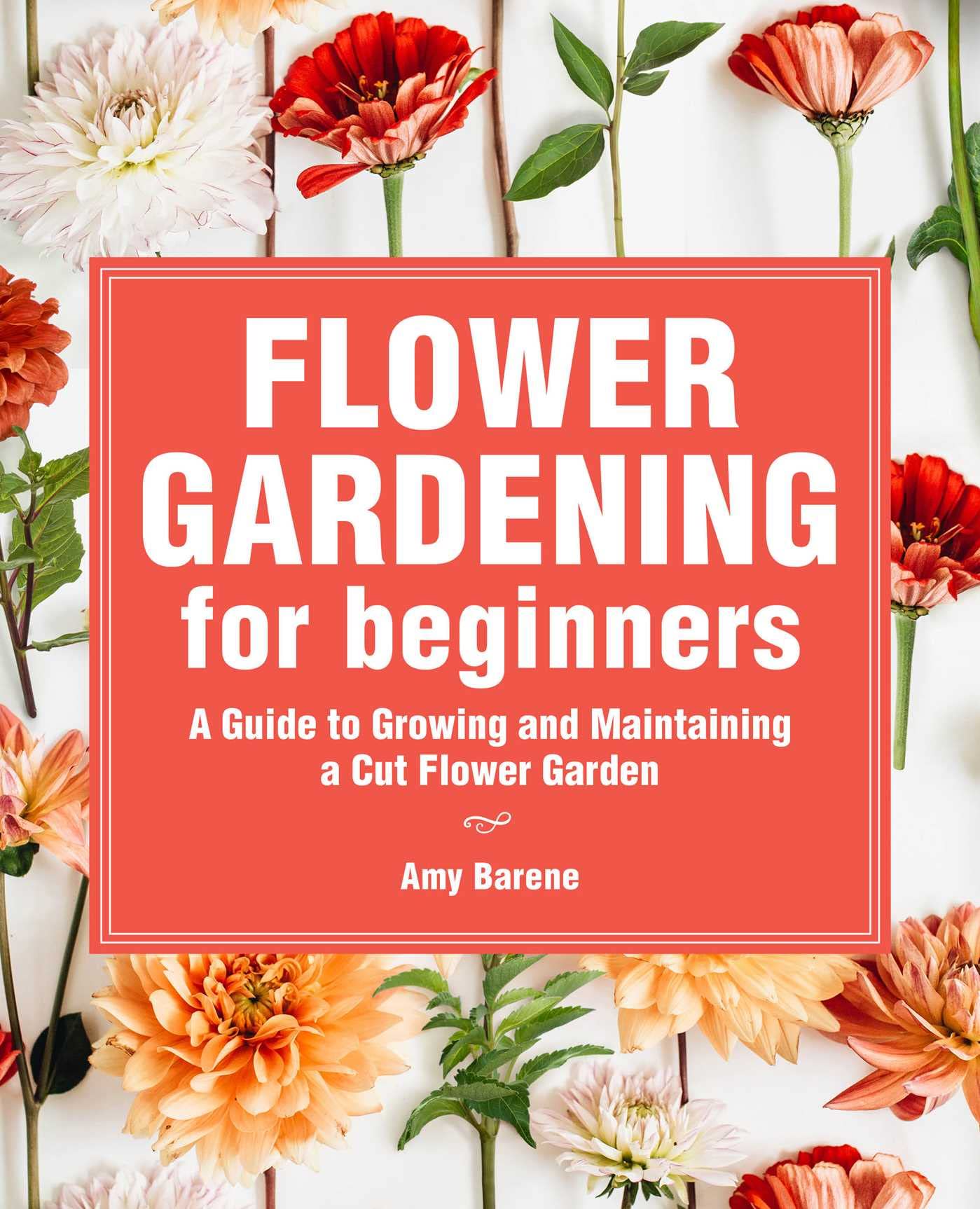 Flower Gardening For Beginners: A Guide To Growing And Maintaining A Cutflower Garden,New