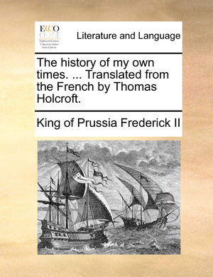 The history of my own times. ... Translated from the French by Thomas Holcroft.,New