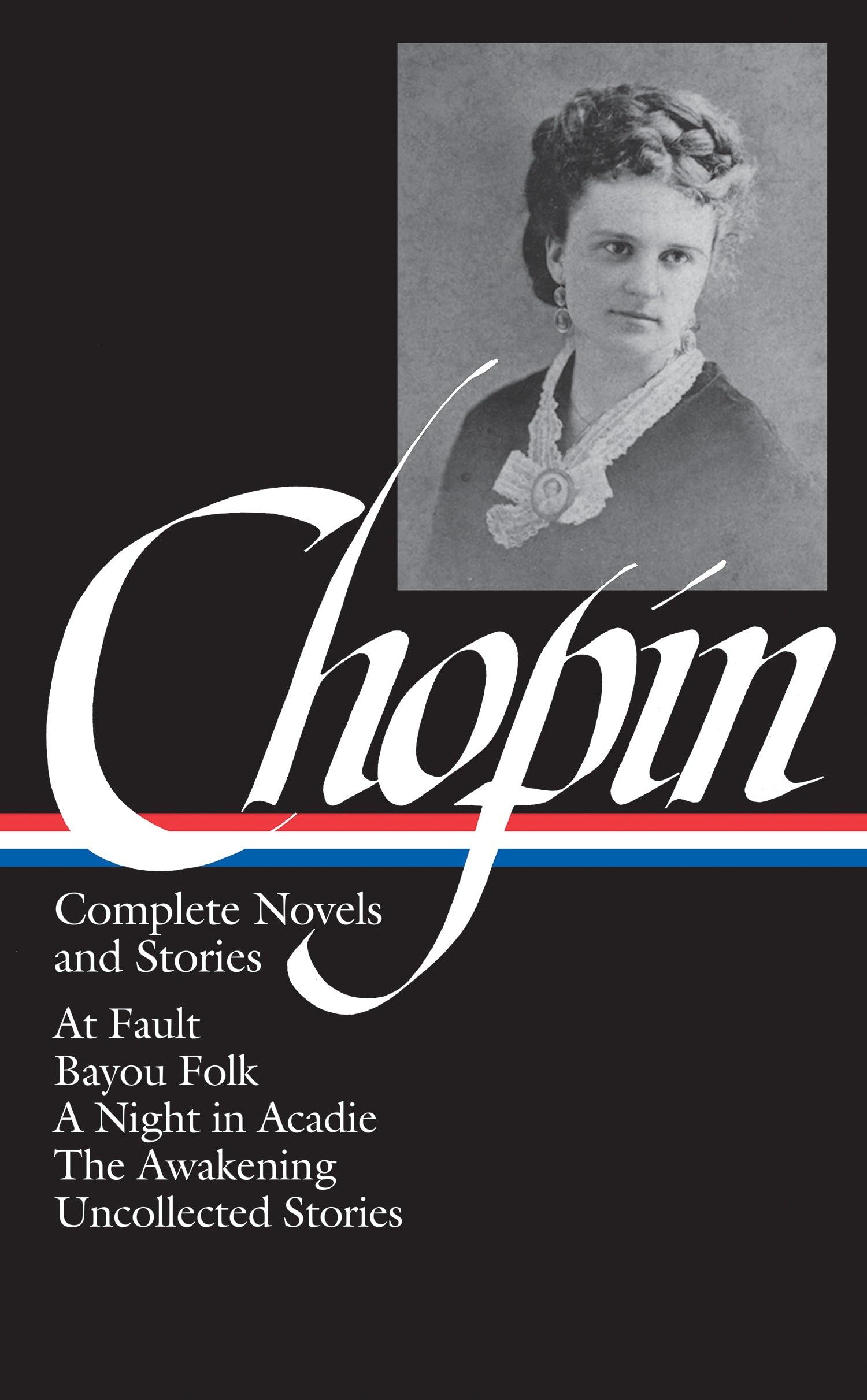 Kate Chopin: Complete Novels and Stories: At Fault / Bayou Folk / A Night in Acadie / The Awakening / Uncollected Stories (Libra,Used