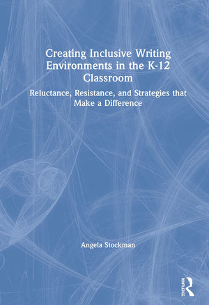 Creating Inclusive Writing Environments in the K12 Classroom: Reluctance, Resistance, and Strategies that Make a Difference,Used