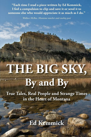 The Big Sky, By And By: True Tales, Real People And Strange Times In The Heart Of Montana