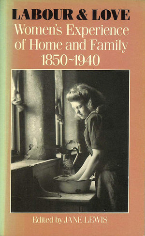 Labour and Love: Women's Experience of Home and Family, 18501940,Used