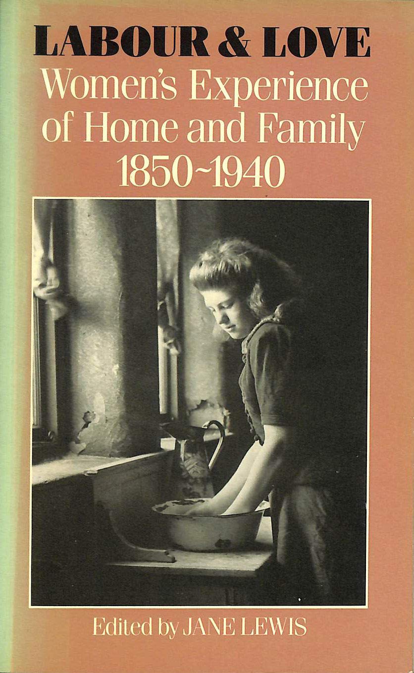 Labour and Love: Women's Experience of Home and Family, 18501940,Used