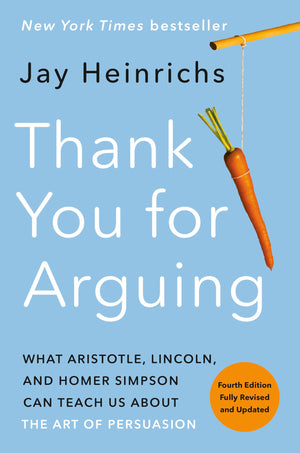 Thank You For Arguing, Fourth Edition (Revised And Updated): What Aristotle, Lincoln, And Homer Simpson Can Teach Us About The A