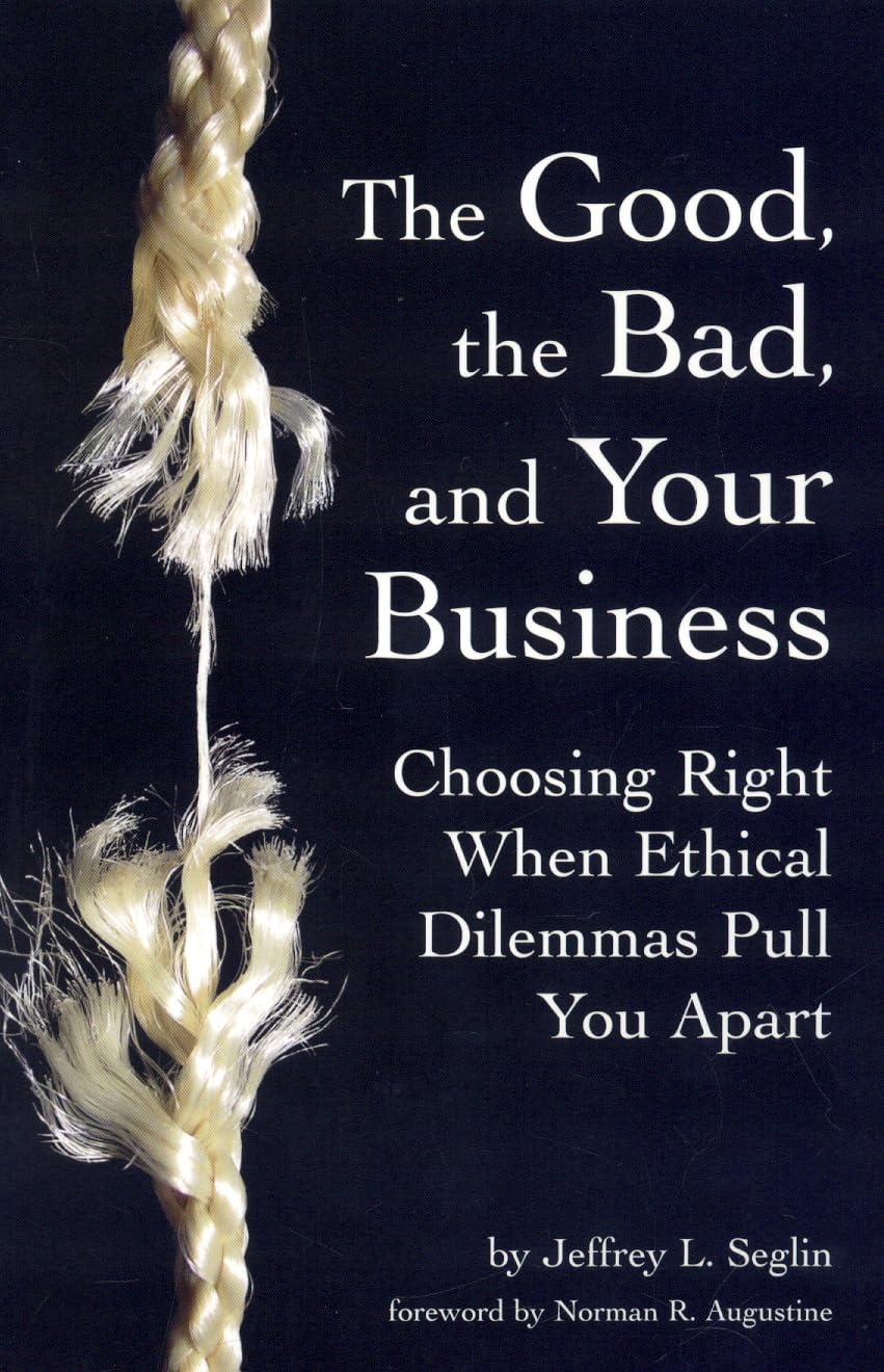 The Good, the Bad, and Your Business: Choosing Right When Ethical Dilemmas Pull You Apart,Used