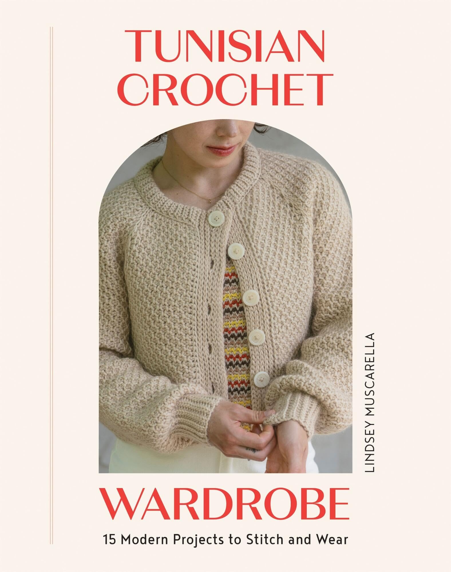 Tunisian Crochet Wardrobe: 15 Modern Projects To Stitch And Wear