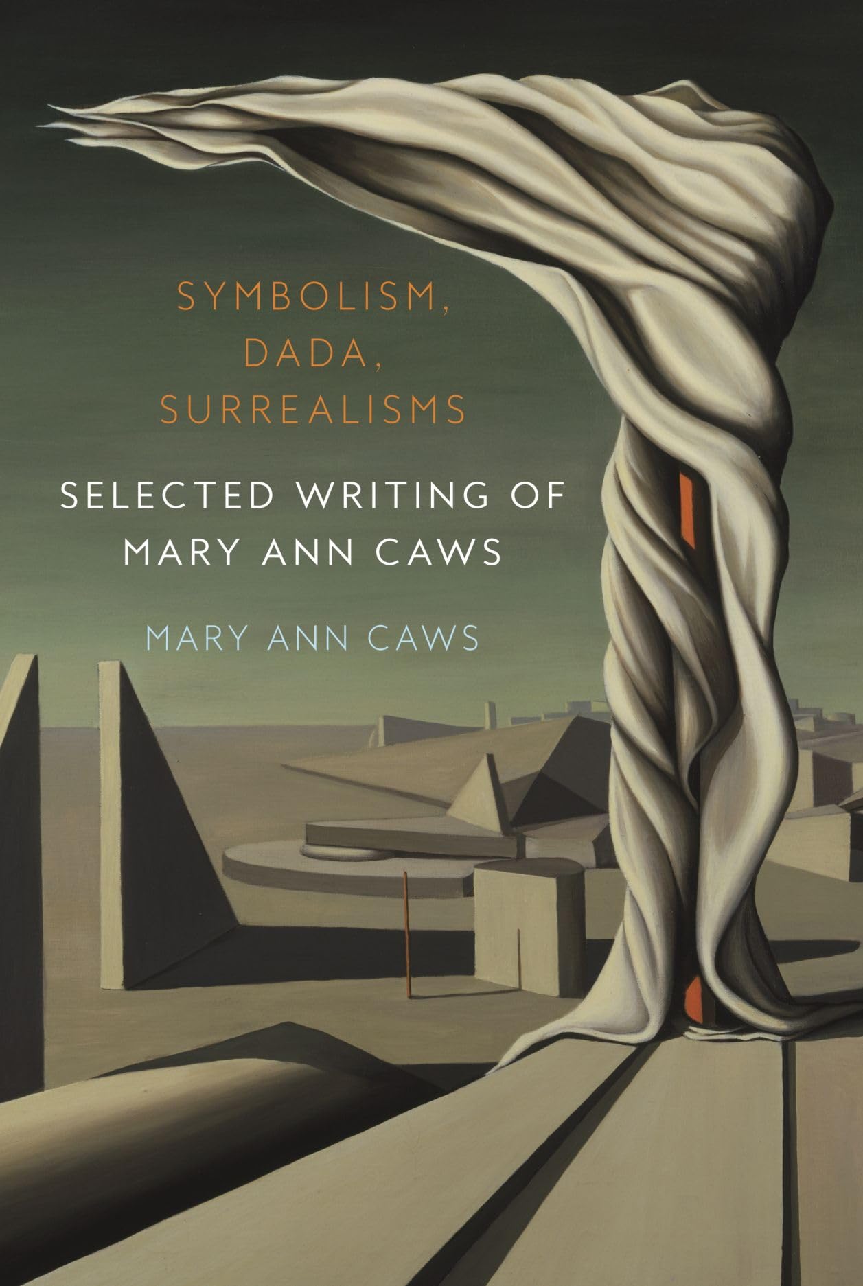 Symbolism, Dada, Surrealisms: Selected Writing of Mary Ann Caws,New