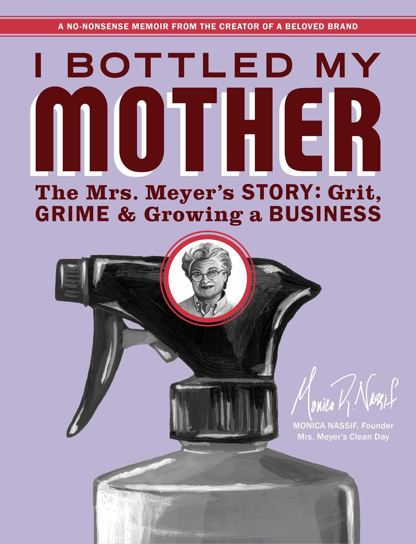 I Bottled My Mother: Grit, Grime & Growing A Business. The Mrs. MeyerS Story