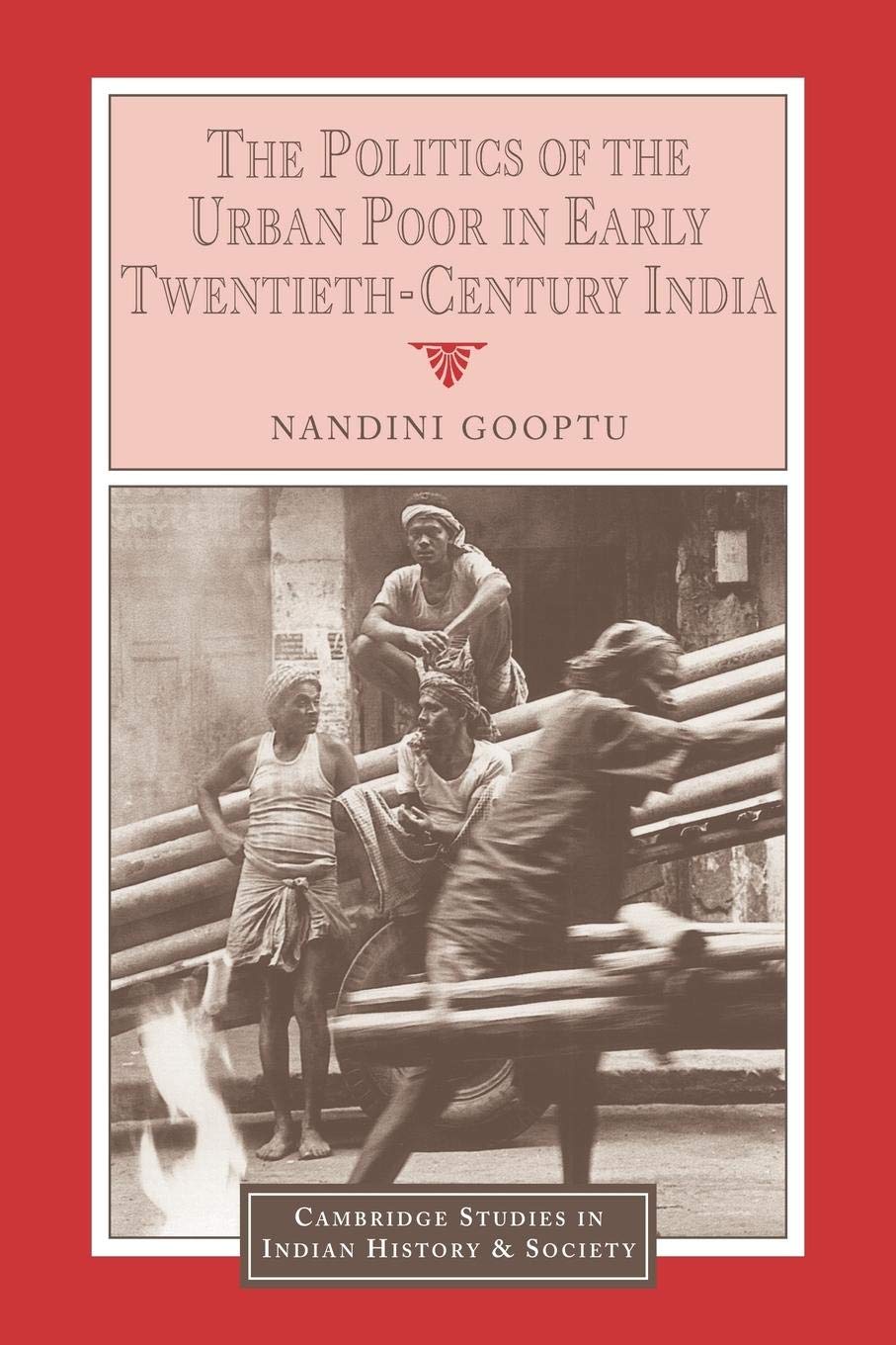 The Politics of the Urban Poor in Early TwentiethCentury India (Cambridge Studies in Indian History and Society, Series Number ,Used
