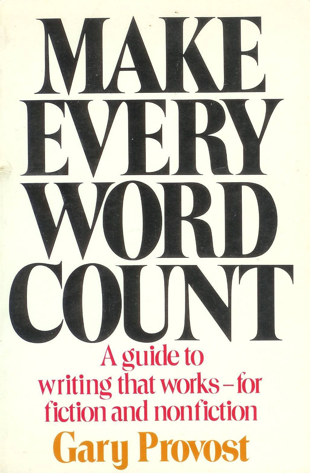 Make Every Word Count: A Guide To Writing That Worksfor Fiction And Nonfiction,New