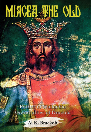 Mircea the Old: Father of Wallachia, Grandfather of Dracula,Used