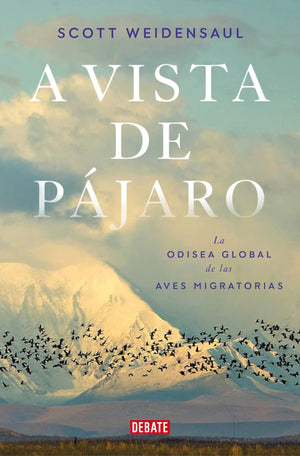 A vista de pjaro: La odisea global de las aves migratorias / A World on the Wi ng (Spanish Edition),New
