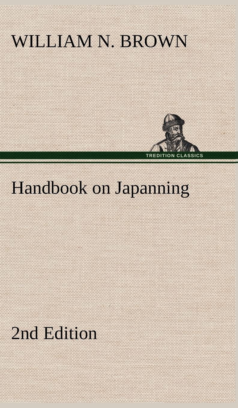 Handbook on Japanning: 2nd Edition For Ironware, Tinware, Wood, Etc. With Sections on Tinplating and Galvanizing,Used