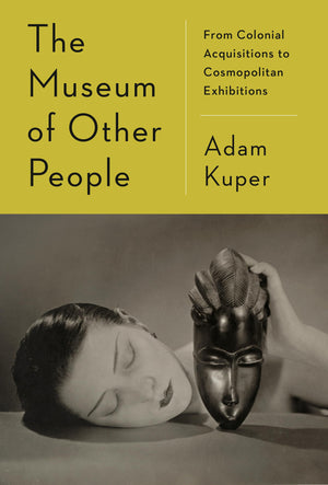 The Museum Of Other People: From Colonial Acquisitions To Cosmopolitan Exhibitions,Used