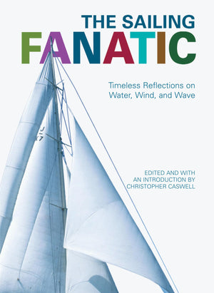 Sailing Fanatic: Timeless Reflections On Water, Wind, And Wave,Used