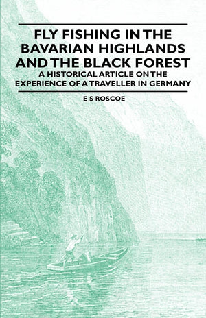 Fly Fishing In The Bavarian Highlands And The Black Forest  An Historical Article On The Experience Of A Traveller In Germany,Used