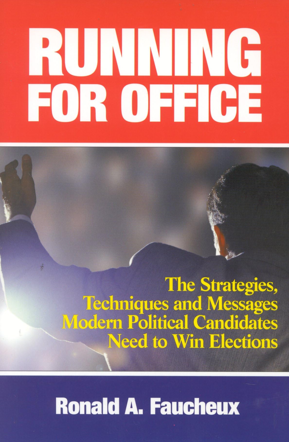 Running for Office: The Strategies, Techniques and Messages Modern Political Candidates Need to Win Elections,New