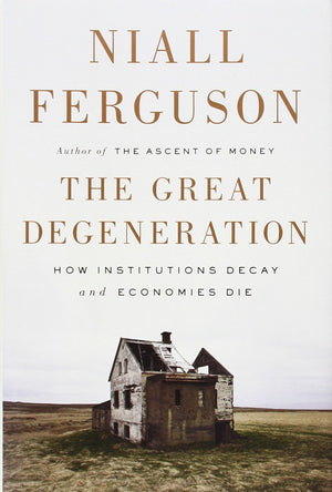 The Great Degeneration: How Institutions Decay And Economies Die