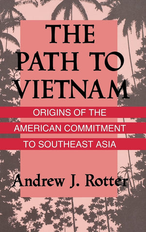 The Path To Vietnam: Origins Of The American Commitment To Southeast Asia,New