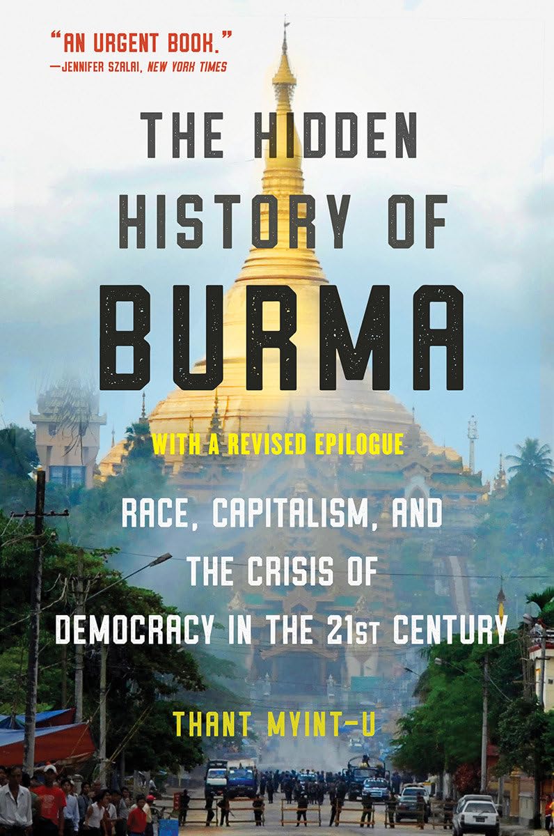 The Hidden History Of Burma: Race, Capitalism, And The Crisis Of Democracy In The 21St Century