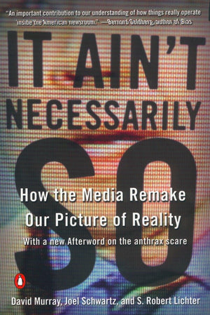 It Ain'T Necessarily So: How The Media Remake Our Picture Of Reality,New