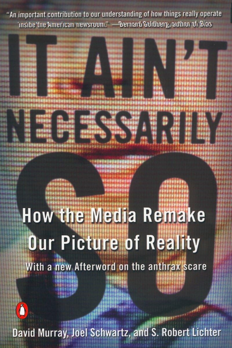 It Ain'T Necessarily So: How The Media Remake Our Picture Of Reality,New