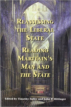 Reassessing the Liberal State: Reading Maritain's Man and the State (American Maritain Association Publications),Used
