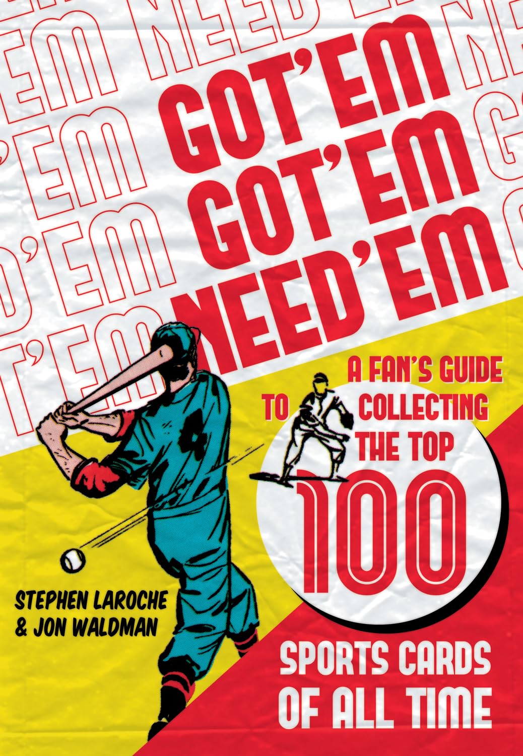Got 'Em, Got 'Em, Need 'Em: A Fan'S Guide To Collecting The Top 100 Sports Cards Of All Time,Used