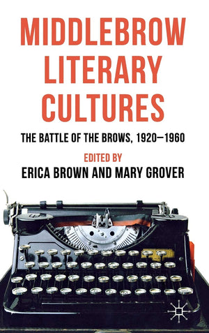 Middlebrow Literary Cultures: The Battle of the Brows, 19201960,Used
