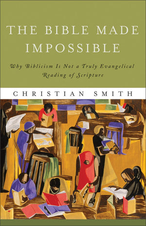 The Bible Made Impossible: Why Biblicism Is Not a Truly Evangelical Reading of Scripture,Used