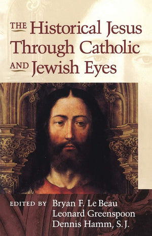 The Historical Jesus Through Catholic and Jewish Eyes,Used