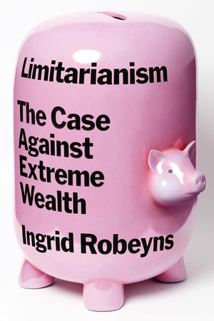 Limitarianism: The Case Against Extreme Wealth,Used