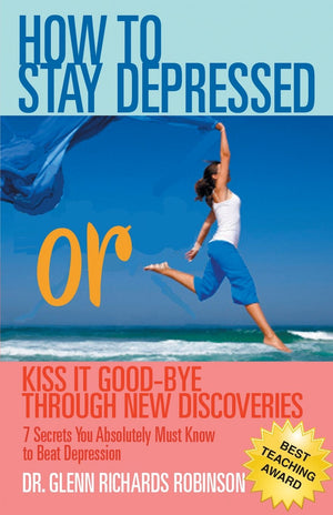 How to Stay Depressed: Or Kiss It GoodBye Through New Discoveries,New