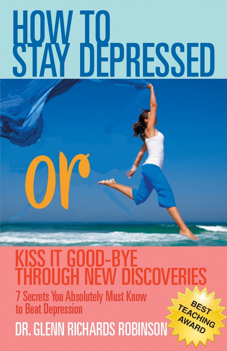How to Stay Depressed: Or Kiss It GoodBye Through New Discoveries,New