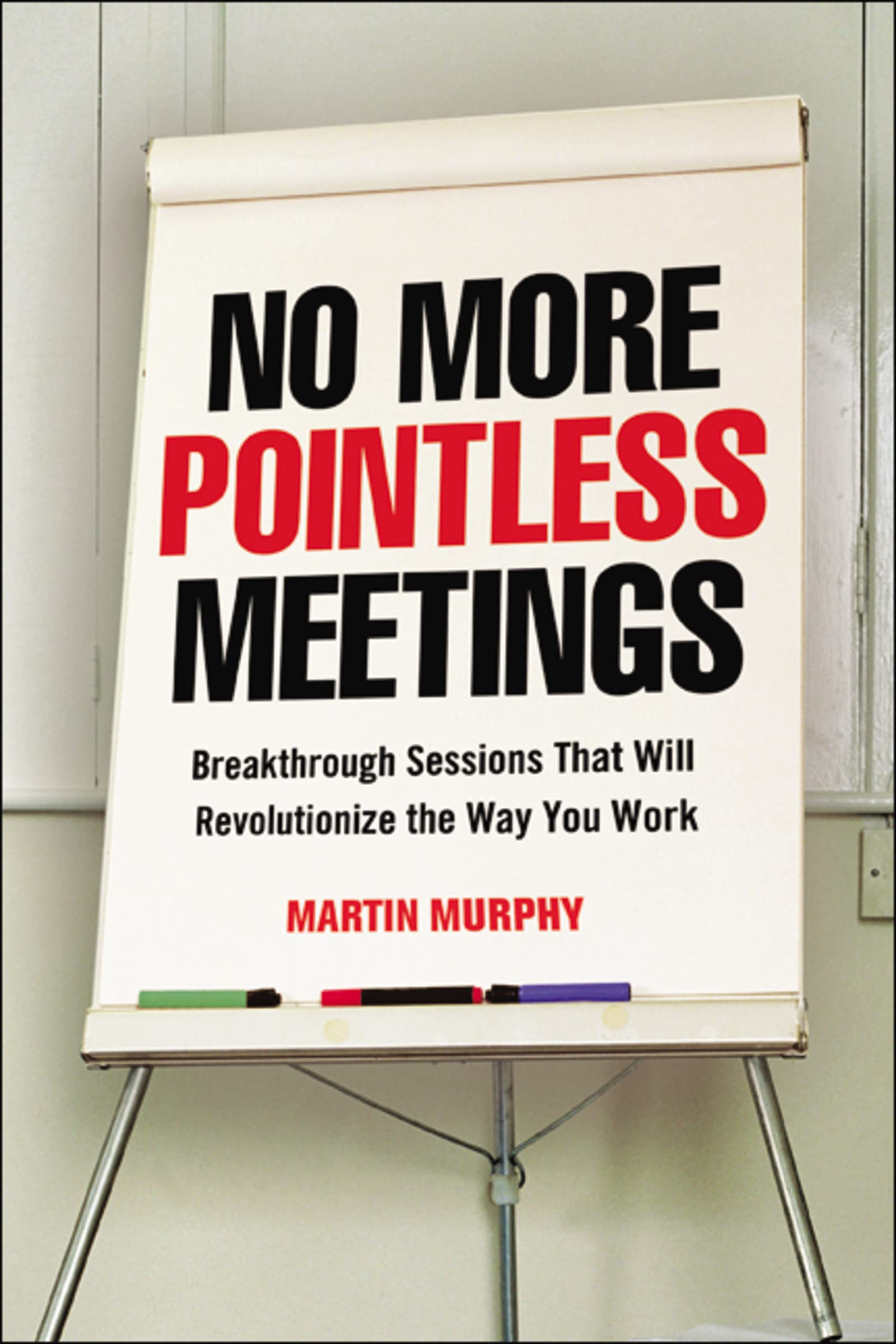 No More Pointless Meetings: Breakthrough Sessions That Will Revolutionize the Way You Work,Used