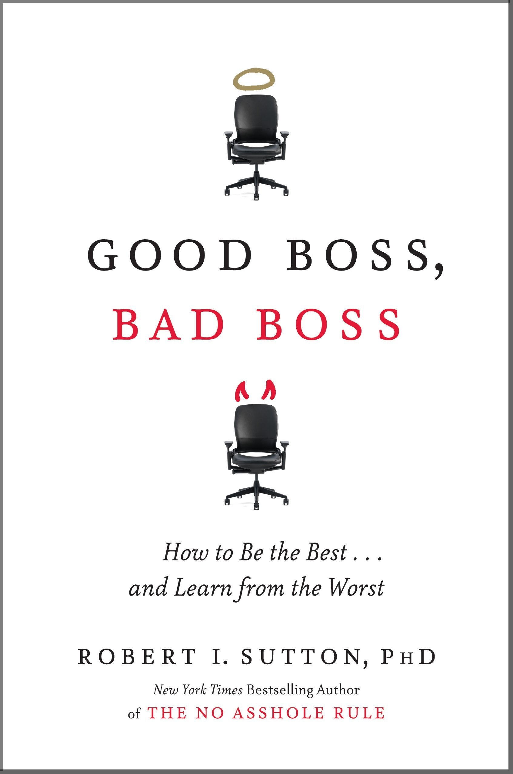 Good Boss, Bad Boss: How To Be The Best...And Learn From The Worst