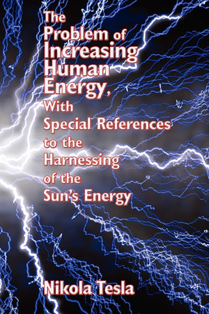 The Problem Of Increasing Human Energy, With Special References To The Harnessing Of The Sun'S Energy,Used