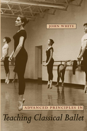 Advanced Principles In Teaching Classical Ballet,New