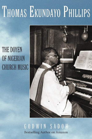 Thomas Ekundayo Phillips: The Doyen of Nigerian Church Music,Used