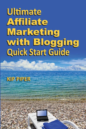Ultimate Affiliate Marketing with Blogging Quick Start Guide: The 'How to' Program for Beginners and Dummies on the Web,New