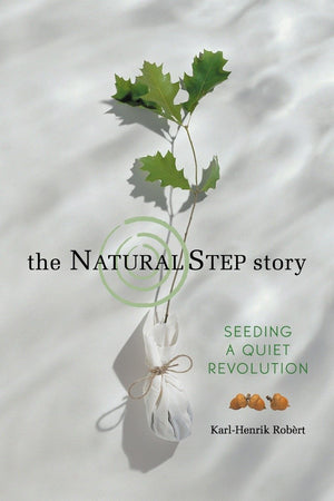 The Natural Step Story: Seeding a Quiet Revolution,Used