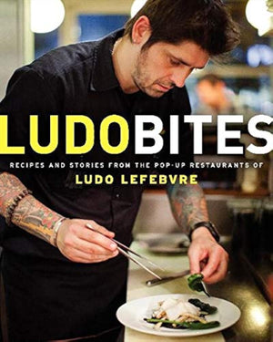 LudoBites: Recipes and Stories from the PopUp Restaurants of Ludo Lefebvre