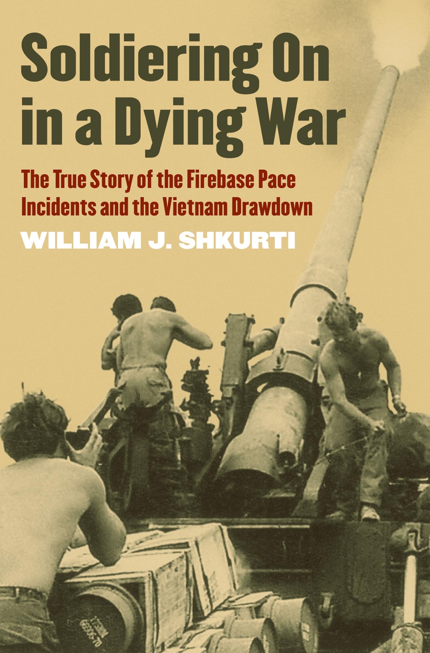 Soldiering On In A Dying War: The True Story Of The Firebase Pace Incidents And The Vietnam Drawdown (Modern War Studies (Hardco,New