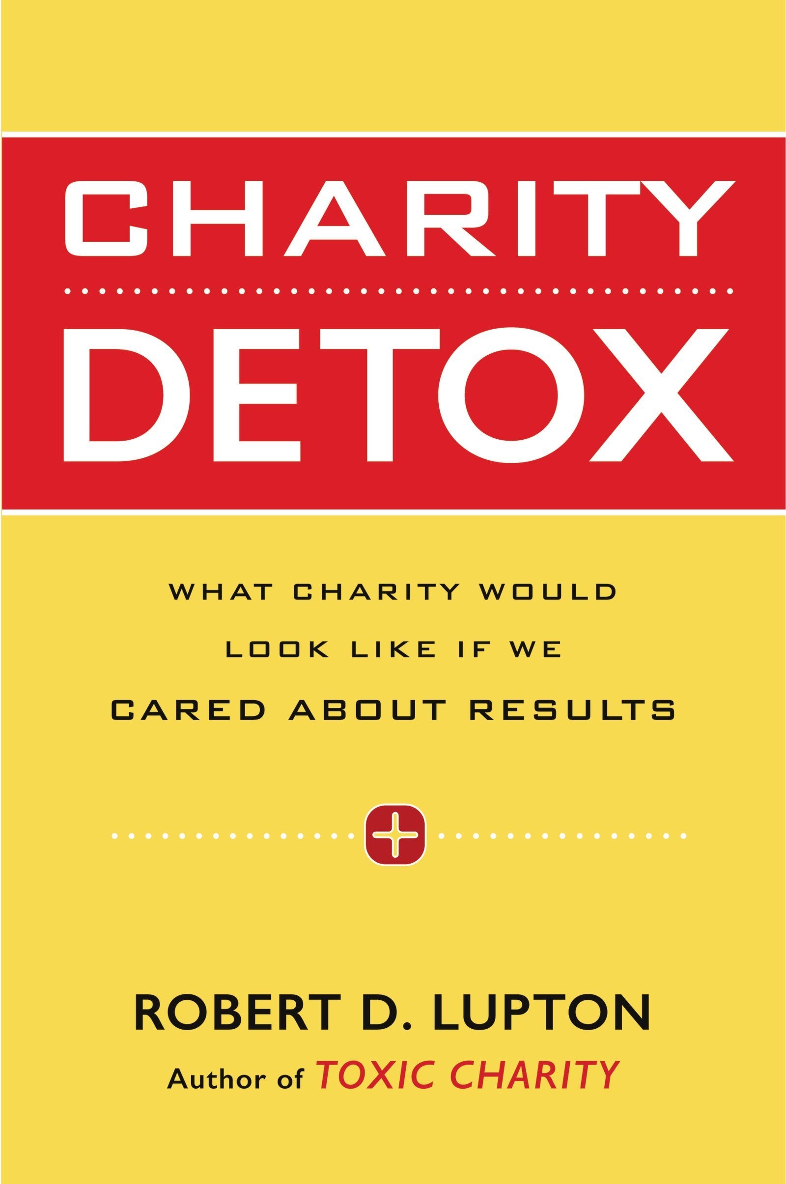 Charity Detox: What Charity Would Look Like If We Cared About Results-New Condition