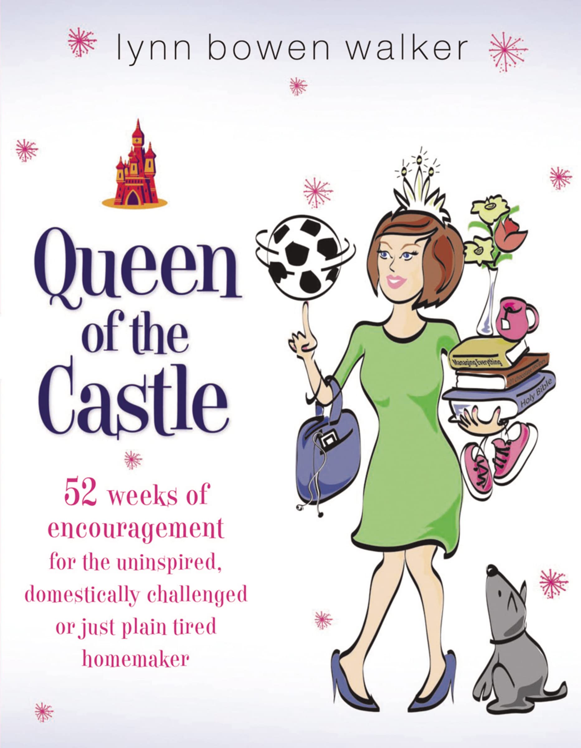 Queen of the Castle: 52 Weeks of Encouragement for the Uninspired, Domestically Challenged or Just Plain Tired Homemaker,New