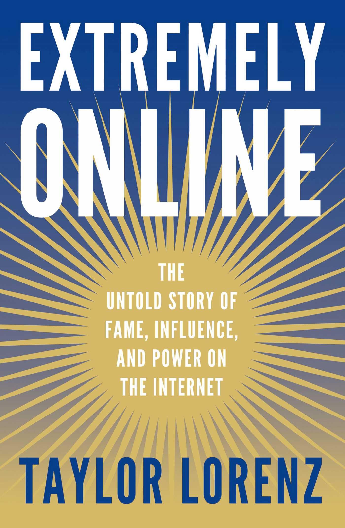 Extremely Online: The Untold Story Of Fame, Influence, And Power On The Internet,New