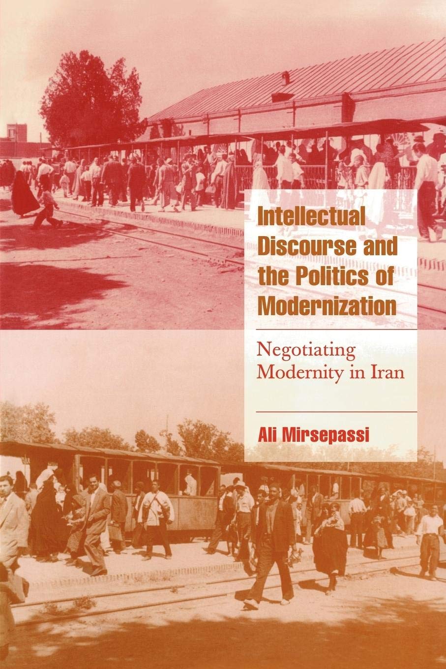 Intellectual Discourse and the Politics of Modernization: Negotiating Modernity in Iran (Cambridge Cultural Social Studies),New