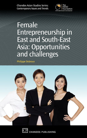 Female Entrepreneurship in East and SouthEast Asia: Opportunities and Challenges (Chandos Asian Studies Series),New