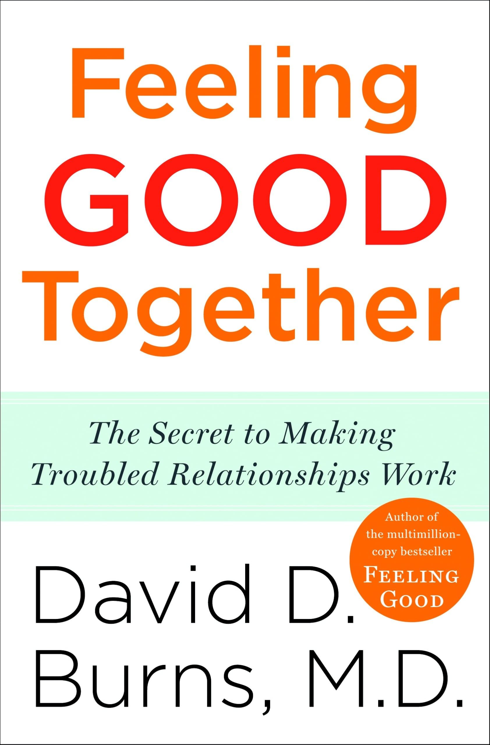 Feeling Good Together: The Secret To Making Troubled Relationships Work