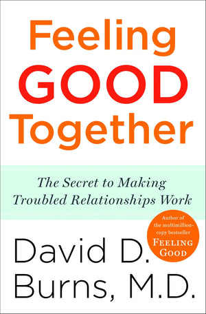 Feeling Good Together: The Secret To Making Troubled Relationships Work